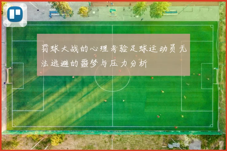 罚球大战的心理考验足球运动员无法逃避的噩梦与压力分析